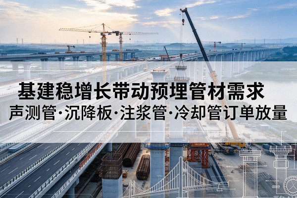 港南基建稳增长带动预埋监测管材需求，声测管、沉降板、注浆管订单持续放量